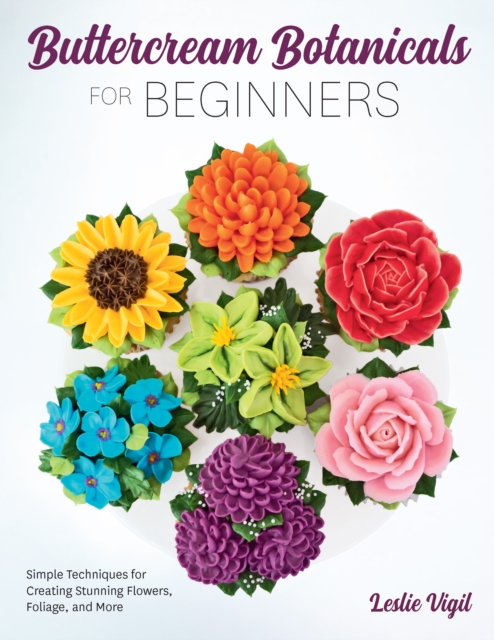 Buttercream Botanicals for Beginners : Simple Techniques for Creating Stunning Flowers, Foliage, and More, EPUB eBook