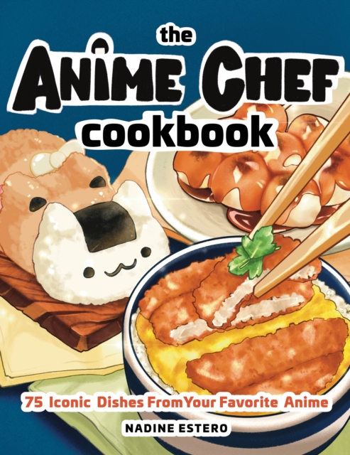 The Anime Chef Cookbook : 75 Iconic Dishes from Your Favorite Anime, EPUB eBook