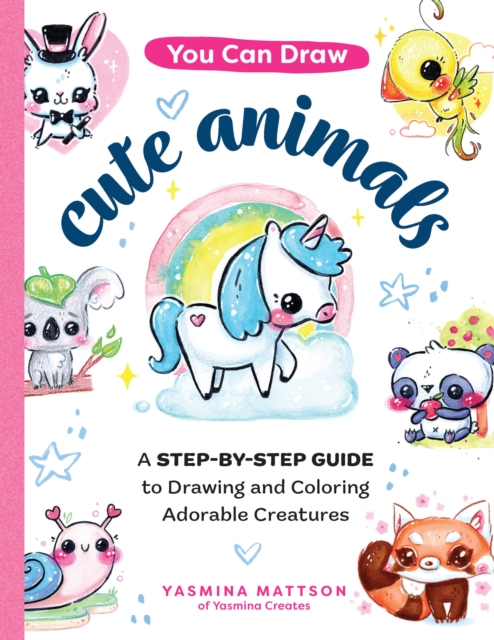 You Can Draw Cute Animals : A Step-by-Step Guide to Drawing and Coloring Adorable Creatures, Paperback / softback Book