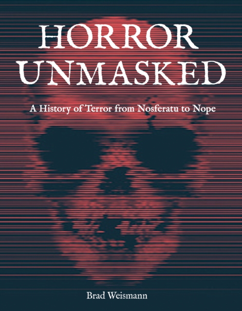Horror Unmasked : A History of Terror from Nosferatu to Nope, Hardback Book