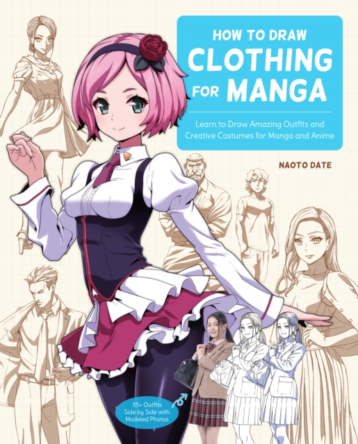 How to Draw Clothing for Manga : Learn to Draw Amazing Outfits and Creative Costumes for Manga and Anime - 35+ Outfits Side by Side with Modeled Photos, EPUB eBook