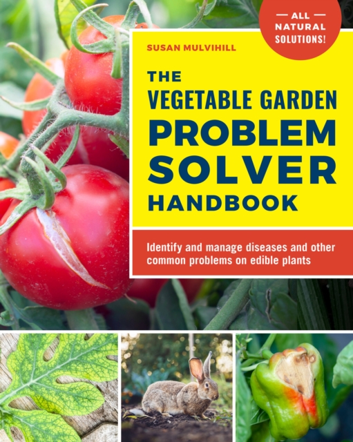The Vegetable Garden Problem Solver Handbook : Identify and manage diseases and other common problems on edible plants, Paperback / softback Book