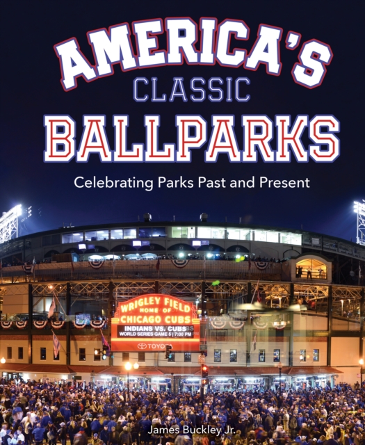 America's Classic Ballparks : Celebrating Parks Past and Present, EPUB eBook