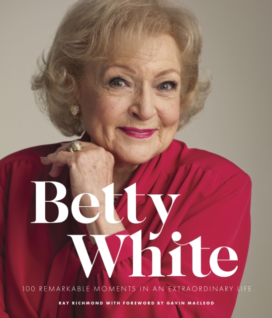 Betty White - 2nd Edition : 100 Remarkable Moments in an Extraordinary Life Volume 1, Hardback Book