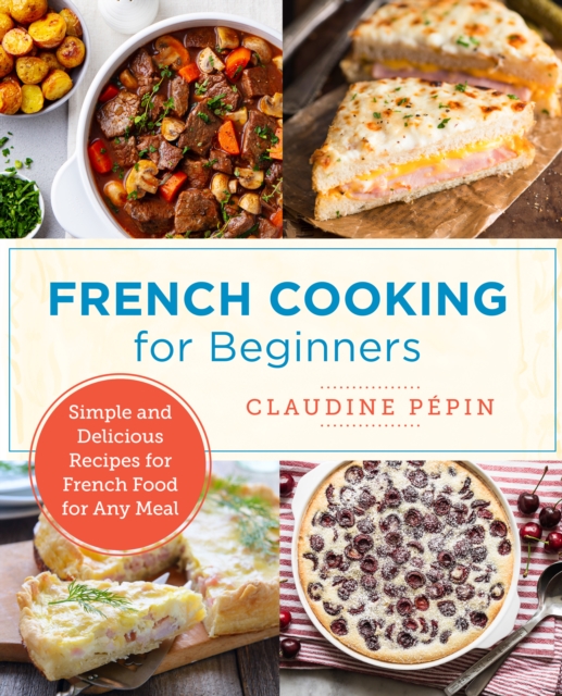 French Cooking for Beginners : Simple and Delicious Recipes for French Food for Any Meal, EPUB eBook