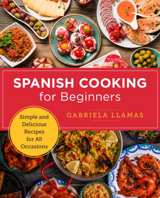 Spanish Cooking for Beginners : Simple and Delicious Recipes for All Occasions, Paperback / softback Book