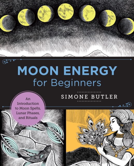Moon Energy for Beginners : An Introduction to Moon Spells, Lunar Phases, and Rituals, Paperback / softback Book