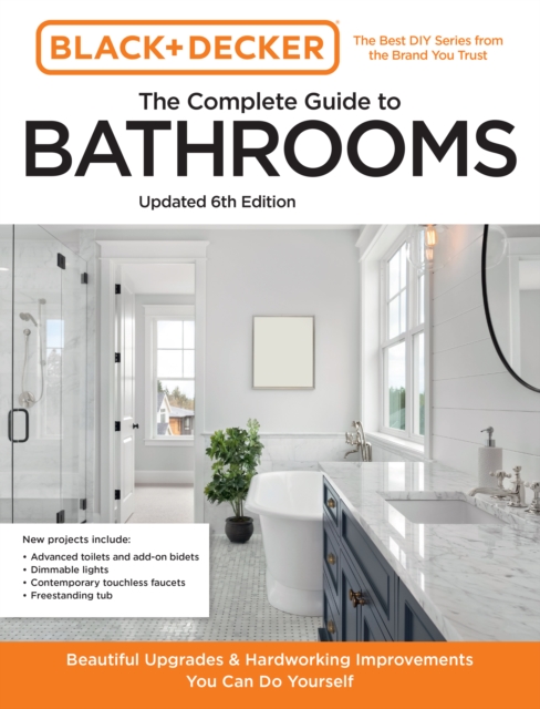 Black and Decker The Complete Guide to Bathrooms 6th Edition : Beautiful Upgrades and Hardworking Improvements You Can Do Yourself, EPUB eBook
