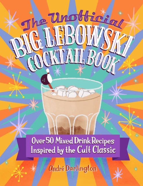The Unofficial Big Lebowski Cocktail Book : Over 50 Mixed Drink Recipes Inspired by the Cult Classic, Hardback Book