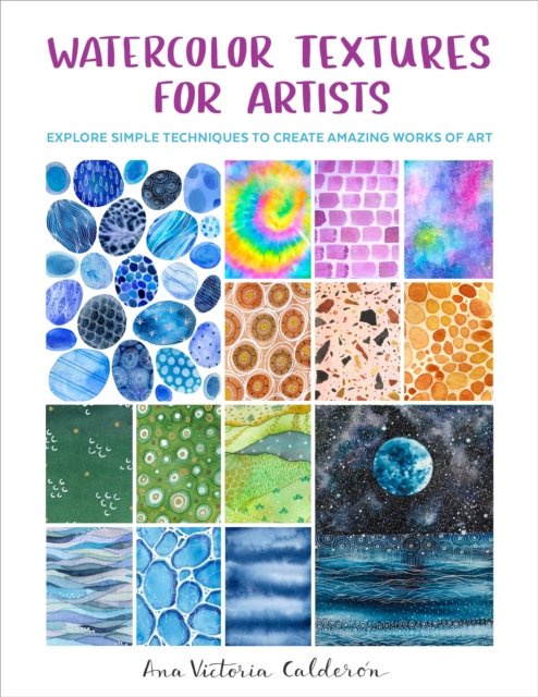 Watercolor Textures for Artists : Explore Simple Techniques to Create Amazing Works of Art, Paperback / softback Book