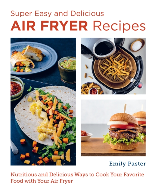 Super Easy and Delicious Air Fryer Recipes : Nutritious and Delicious Ways to Cook Your Favorite Food with Your Air Fryer, EPUB eBook