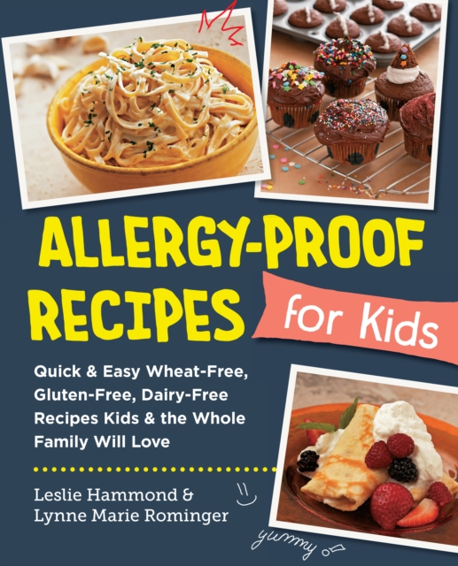 Allergy-Proof Recipes for Kids : Quick and Easy Wheat-Free, Gluten-Free, Dairy-Free Recipes Kids and the Whole Family Will Love, EPUB eBook