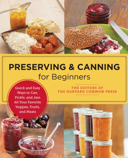 Preserving and Canning for Beginners : Quick and Easy Ways to Can, Pickle, and Jam All Your Favorite Veggies, Fruits, and Meats, EPUB eBook