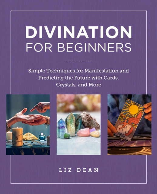 Divination for Beginners : Simple Techniques for Manifestation and Predicting the Future with Cards, Crystals, and More, Paperback / softback Book