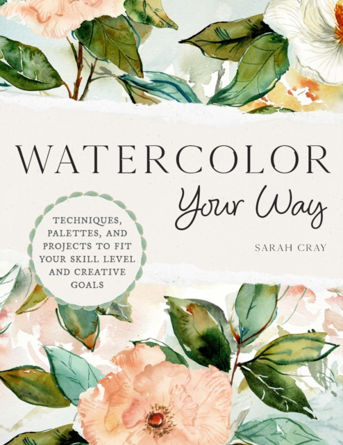 Watercolor Your Way : Techniques, Palettes, and Projects To Fit Your Skill Level and Creative Goals, EPUB eBook