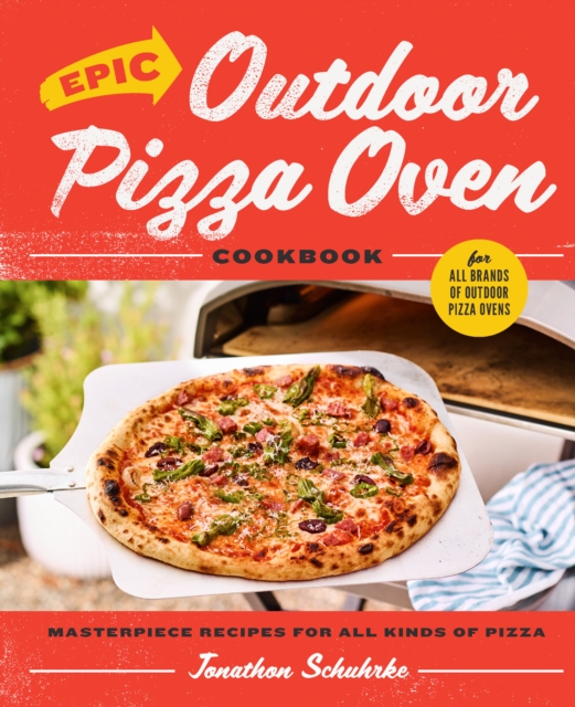 Epic Outdoor Pizza Oven Cookbook : Masterpiece Recipes for All Kinds of Pizza, EPUB eBook