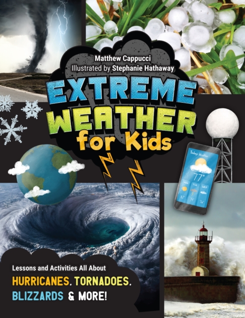 Extreme Weather for Kids : Lessons and Activities All About Hurricanes, Tornadoes, Blizzards, and More!, Paperback / softback Book