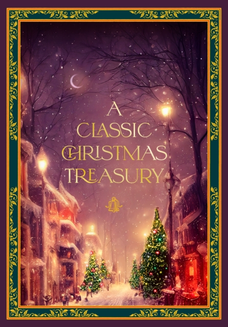 A Classic Christmas Treasury : Includes 'Twas the Night before Christmas, The Nutcracker and the Mouse King, and A Christmas Carol, EPUB eBook