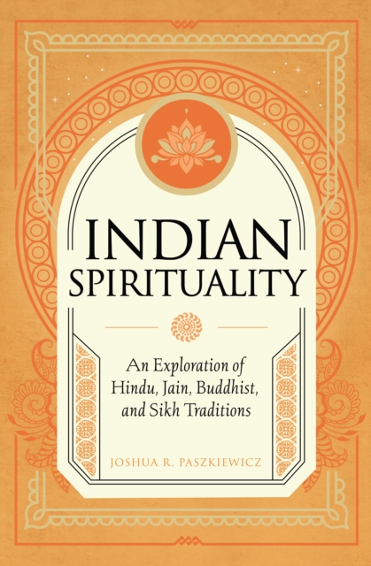 Indian Spirituality : An Exploration of Hindu, Jain, Buddhist, and Sikh Traditions, EPUB eBook