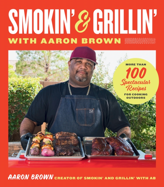 Smokin' and Grillin' with Aaron Brown : More Than 100 Spectacular Recipes for Cooking Outdoors, EPUB eBook