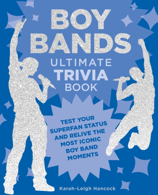 Boy Bands Ultimate Trivia Book : Test Your Superfan Status and Relive the Most Iconic Boy Band Moments, Paperback / softback Book