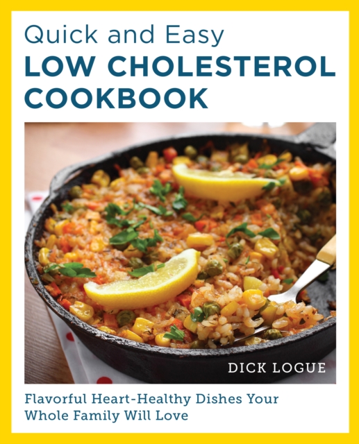 Quick and Easy Low Cholesterol Cookbook : Flavorful Heart-Healthy Dishes Your Whole Family Will Love, Paperback / softback Book