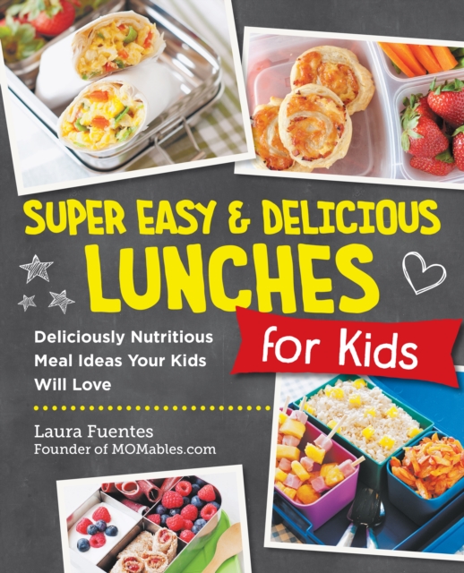 Super Easy and Delicious Lunches for Kids : Deliciously Nutritious Meal Ideas Your Kids Will Love, Paperback / softback Book