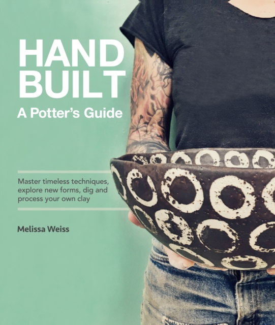 Handbuilt, a Potter's Guide : Master Timeless Techniques, Explore New Forms, Dig and Process Your Own Clay, Paperback / softback Book