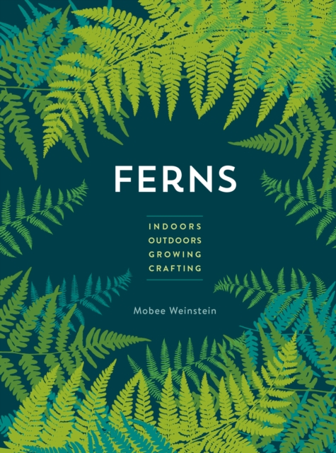 Ferns : Indoors - Outdoors - Growing - Crafting, Paperback / softback Book