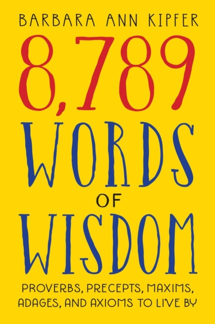8,789 Words of Wisdom : Proverbs, Precepts, Maxims, Adages, and Axioms to Live By, Paperback / softback Book