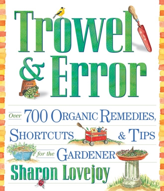 Trowel and Error : Over 700 Organic Remedies, Shortcuts, and Tips for the Gardener, Paperback / softback Book