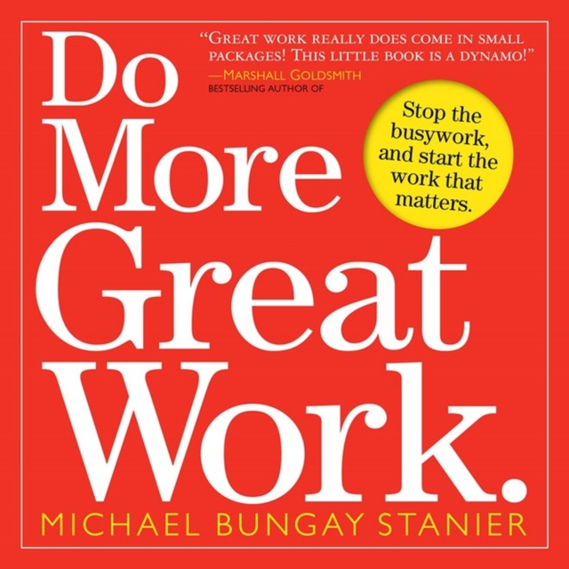 Do More Great Work : Stop the Busywork. Start the Work That Matters., Paperback / softback Book