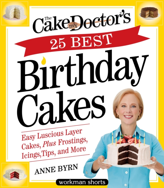 The Cake Mix Doctor's 25 Best Birthday Cakes : Easy Luscious Layer Cakes, Plus Frostings, Icings, Tips, and More, EPUB eBook
