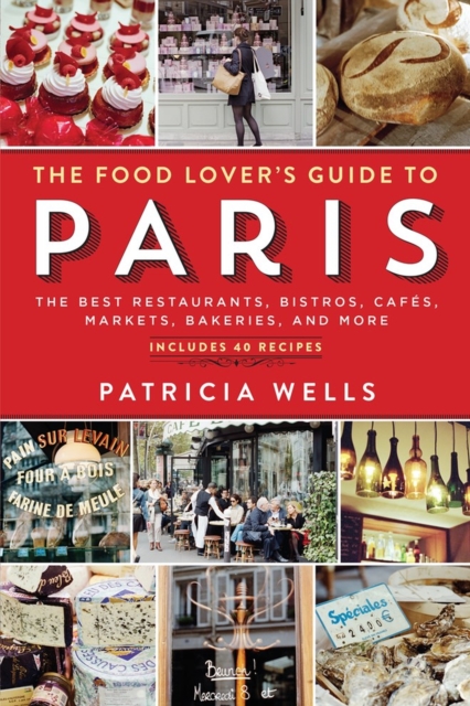 The Food Lover's Guide to Paris : The Best Restaurants, Bistros, Cafes, Markets, Bakeries, and More, Paperback / softback Book
