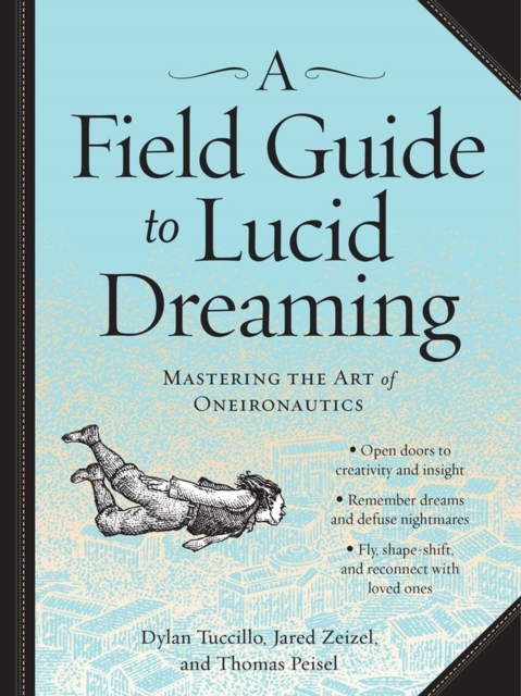 A Field Guide to Lucid Dreaming : Mastering the Art of Oneironautics, Paperback / softback Book