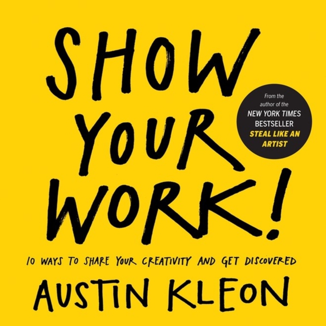 Show Your Work! : 10 Ways to Share Your Creativity and Get Discovered, Paperback / softback Book