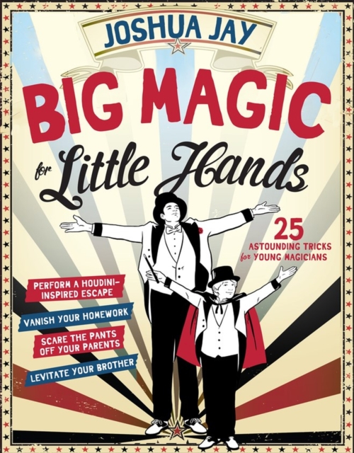 Big Magic for Little Hands : 25 Astounding Illusions for Young Magicians, Hardback Book
