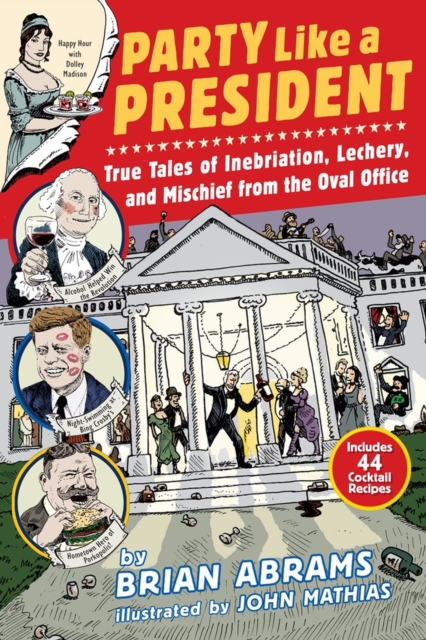 Party Like a President : True Tales of Inebriation, Lechery, and Mischief From the Oval Office, Paperback / softback Book