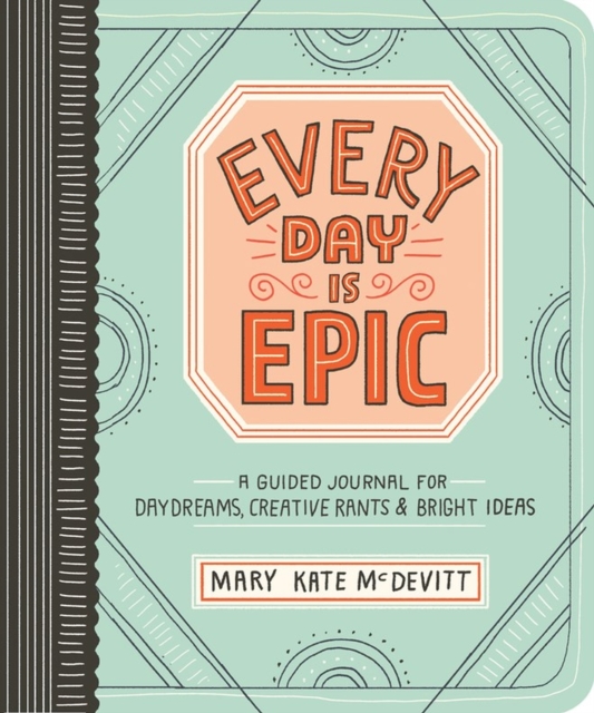 Every Day Is Epic : A Guided Journal for Daydreams, Creative Rants, and Bright Ideas, Paperback / softback Book