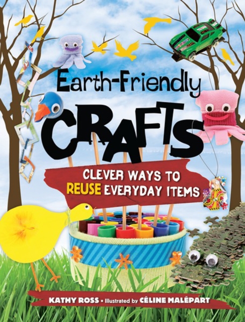 Earth-Friendly Crafts : Clever Ways to Reuse Everyday Items, PDF eBook