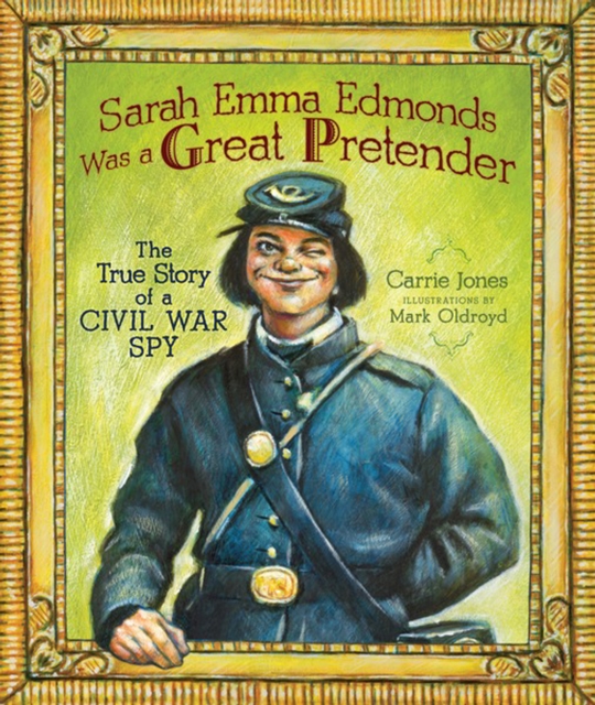 Sarah Emma Edmonds Was a Great Pretender : The True Story of a Civil War Spy, PDF eBook