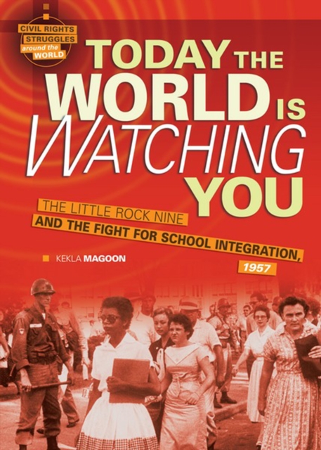 Today the World Is Watching You : The Little Rock Nine and the Fight for School Integration, 1957, PDF eBook