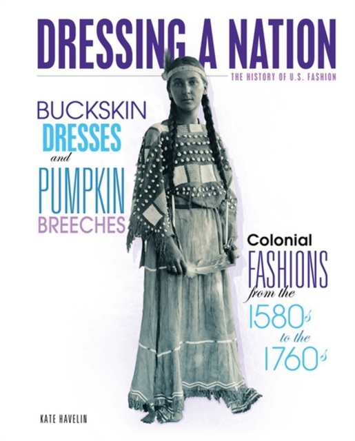 Buckskin Dresses and Pumpkin Breeches : Colonial Fashions from the 1580s to the 1760s, PDF eBook