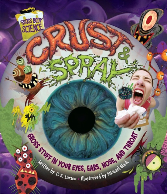 Crust & Spray : Gross Stuff in Your Eyes, Ears, Nose, and Throat, PDF eBook