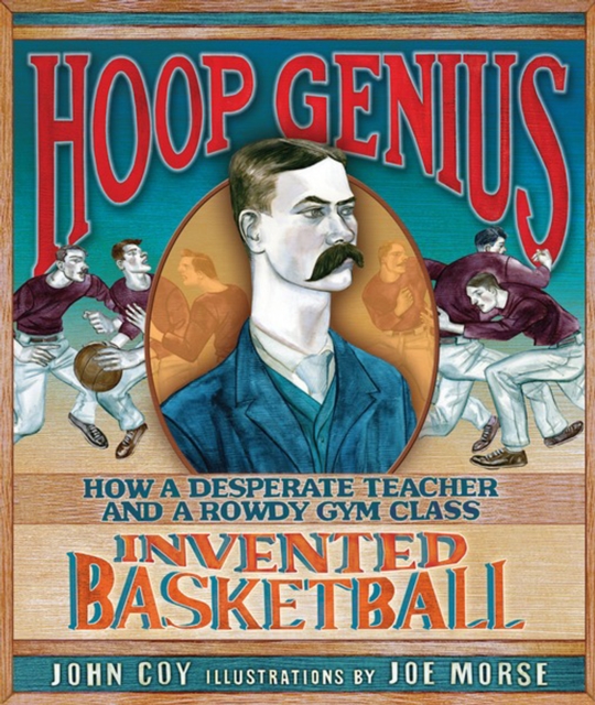 Hoop Genius : How a Desperate Teacher and a Rowdy Gym Class Invented Basketball, PDF eBook