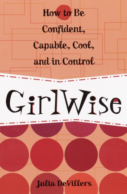 GirlWise : How to Be Confident, Capable, Cool, and in Control, Paperback / softback Book