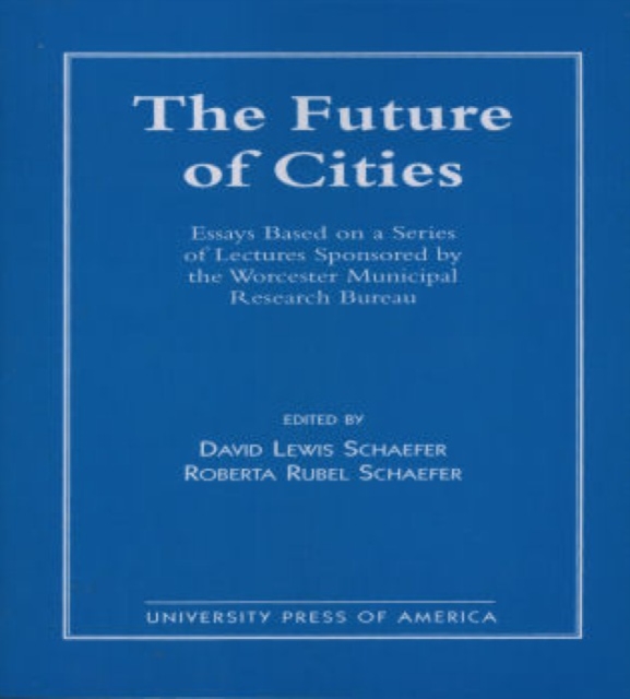 The Future of Cities : Essays Based on a Series of Lectures Sponsored by the Worcester Municipal Research Bureau, Paperback / softback Book