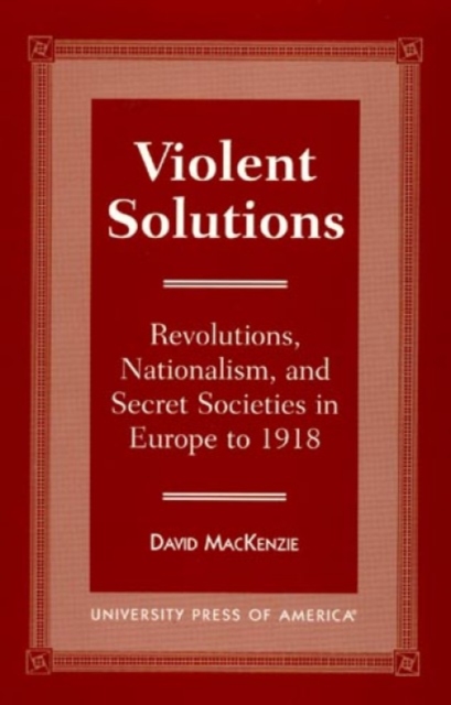 Violent Solutions : Revolutions, Nationalism, and Secret Societies in Europe to 1918, Paperback / softback Book