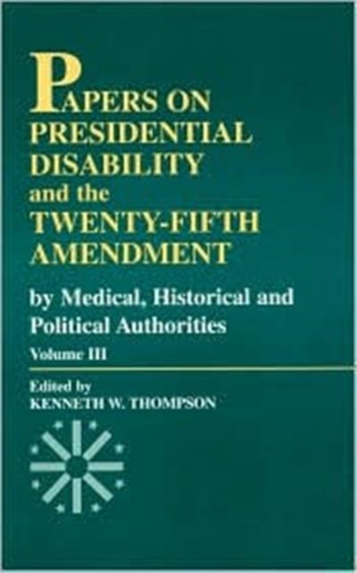Papers on Presidential Disability and the Twenty-Fifth Amendment : By Medical, Historical, and Political Authorities, Hardback Book