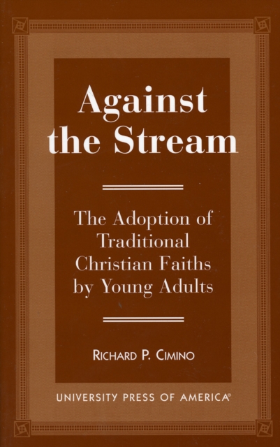 Against the Stream : The Adoption of Traditional Christian Faiths by Young Adults, Paperback / softback Book